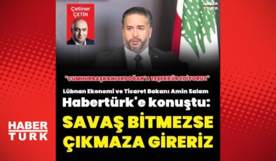 Lübnan Ekonomi ve Ticaret Bakanı Amin Salam Habertürk’e konuştu
