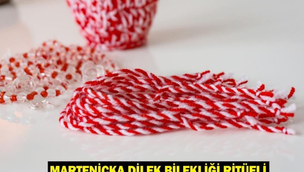 Marteniçka nedir, ne zaman takılır, ne zaman çıkarılır? Marteniçka dilek bilekliği ritüeli nasıl yapılır?